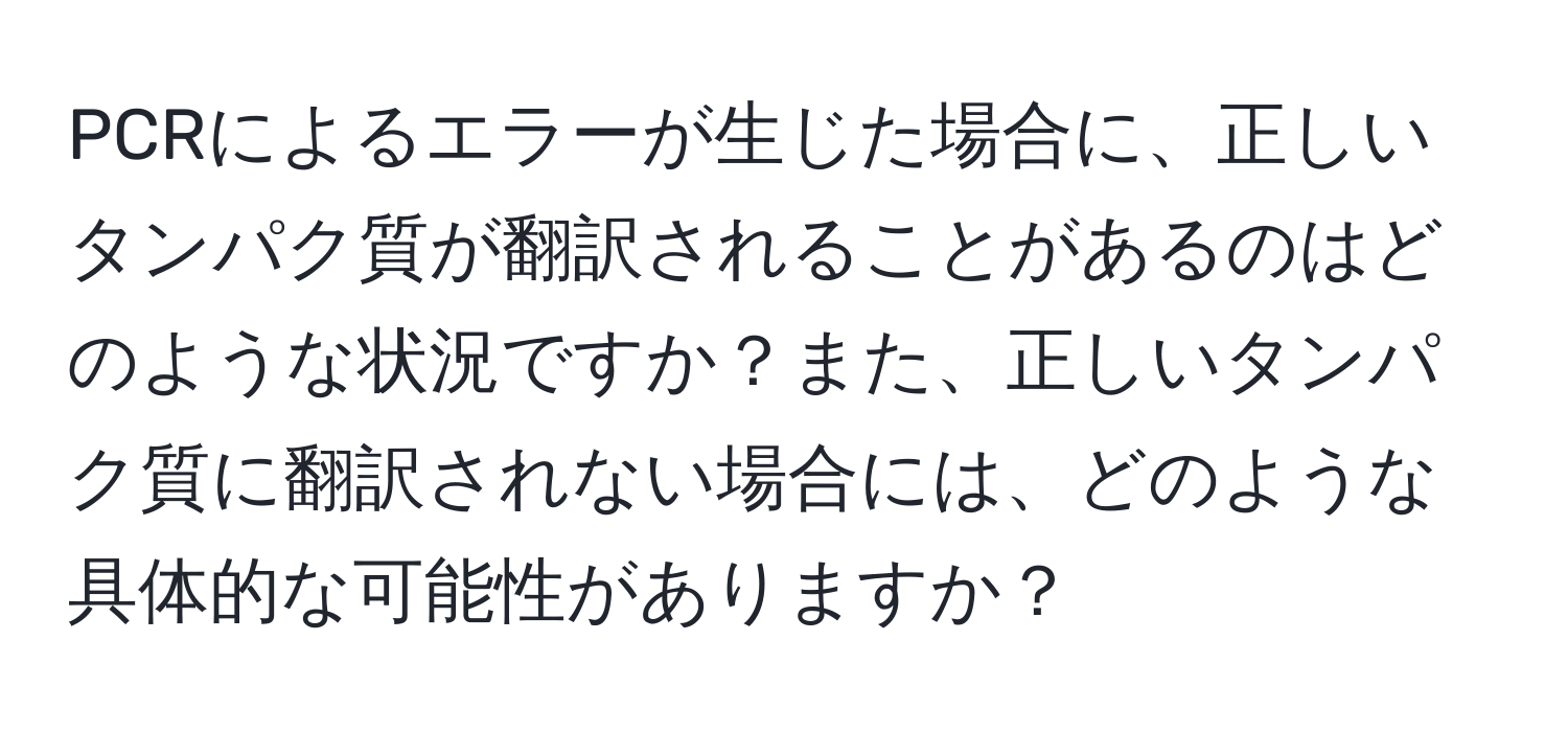 PCRによるエラーが生じた場合に、正しいタンパク質が翻訳されることがあるのはどのような状況ですか？また、正しいタンパク質に翻訳されない場合には、どのような具体的な可能性がありますか？