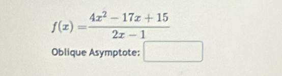 f(x)= (4x^2-17x+15)/2x-1 
Oblique Asymptote: □