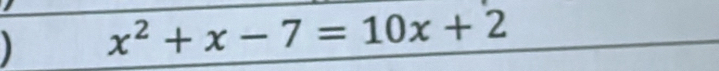 ) x^2+x-7=10x+2