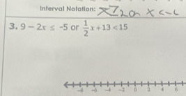 Interval Notation: 
3. 9-2x≤ -5 or  1/2 x+13<15</tex>