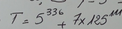 T=5^(336)+7* 125^(111)