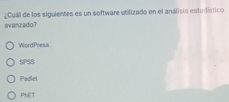 ¿Cuál de los siguientes es un software utilizado en el análisis estadístico
avanzado?
WordPress
SPSS
Padlet
PhET