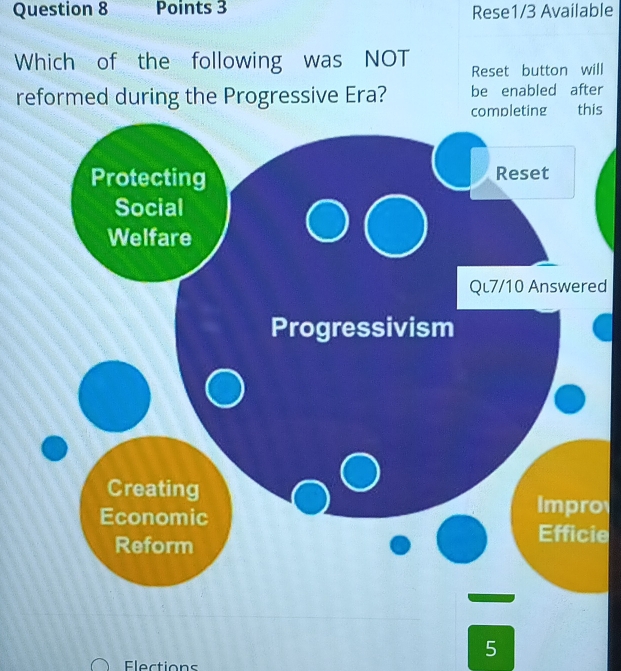 Rese1/3 Available 
Which of the following was NOT Reset button will 
reformed during the Progressive Era? be enabled after 
is 
ed 
o 
ie
5
Elections