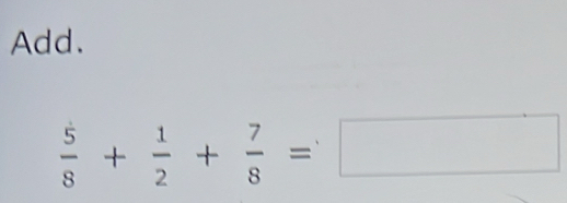 Add.
 5/8 + 1/2 + 7/8 =□