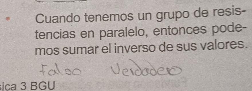 Cuando tenemos un grupo de resis- 
tencias en paralelo, entonces pode- 
mos sumar el inverso de sus valores. 
ica 3 BGU