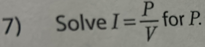 Solve I= P/V  for P.