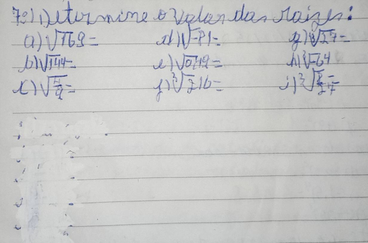 701 Dtor mine ovelendansoign: 
a sqrt(169)= all sqrt(-pl)= ) sqrt[3](27)=
b1 sqrt(144)= () sqrt(0,19)= hi sqrt[3](-64)
() sqrt(frac 11)4=
sqrt[3](2)16=
sqrt[3](frac 8)24=