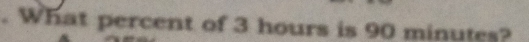 What percent of 3 hours is 90 minutes?