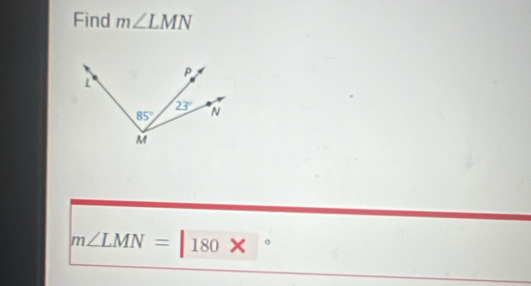 Find m∠ LMN
P
L
23° N
85°
M
m∠ LMN=|180*°