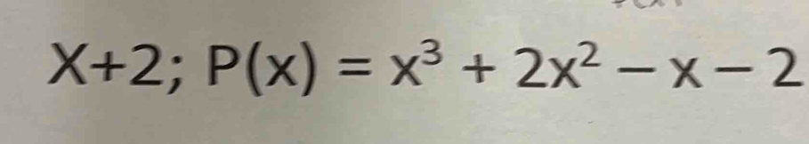 X+2; P(x)=x^3+2x^2-x-2