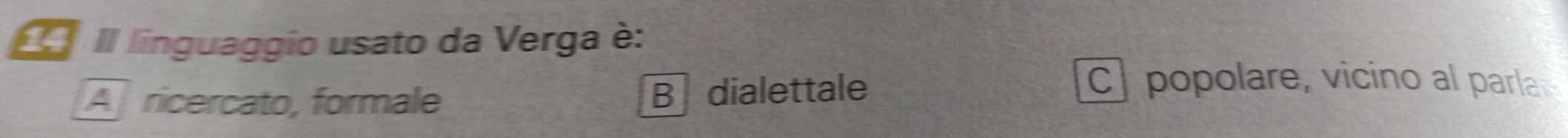 II linguaggio usato da Verga è:
A ricercato, formale B dialettale
C] popolare, vicino al parla