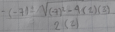 frac -(-7)± sqrt((-7)^2)-4(2)(3)2(2)