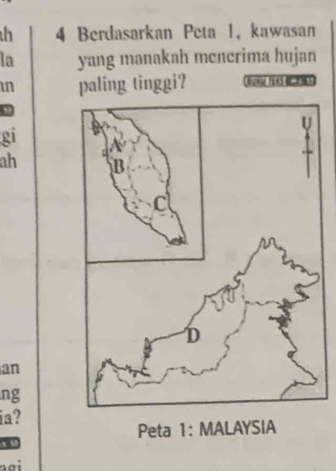 Berdasarkan Peta 1, kawasan 
la yang manakah mencrima hujan 
in paling tinggi? 
gi 
ah 
an 
ng 
ia? 
Peta 1: MALAYSIA