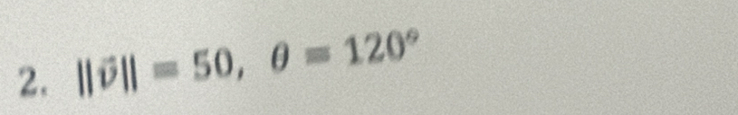 ||vector v||=50, θ =120°