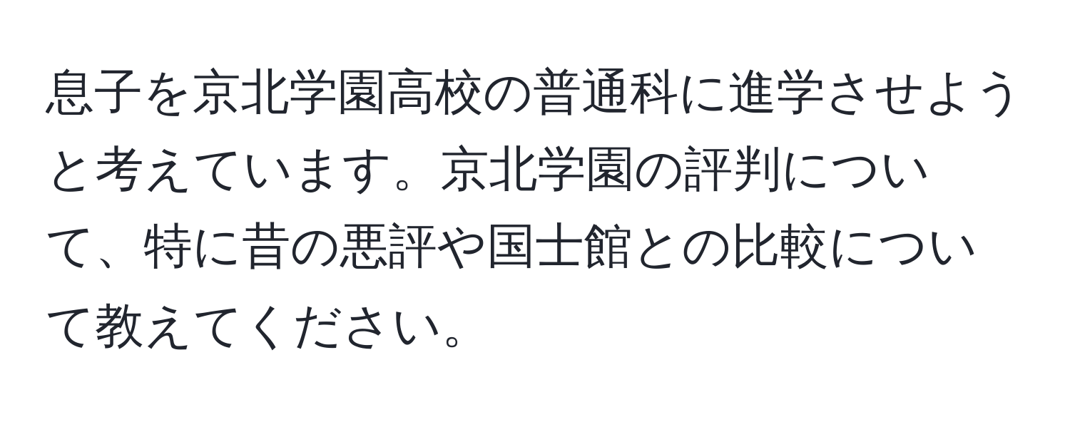 息子を京北学園高校の普通科に進学させようと考えています。京北学園の評判について、特に昔の悪評や国士館との比較について教えてください。