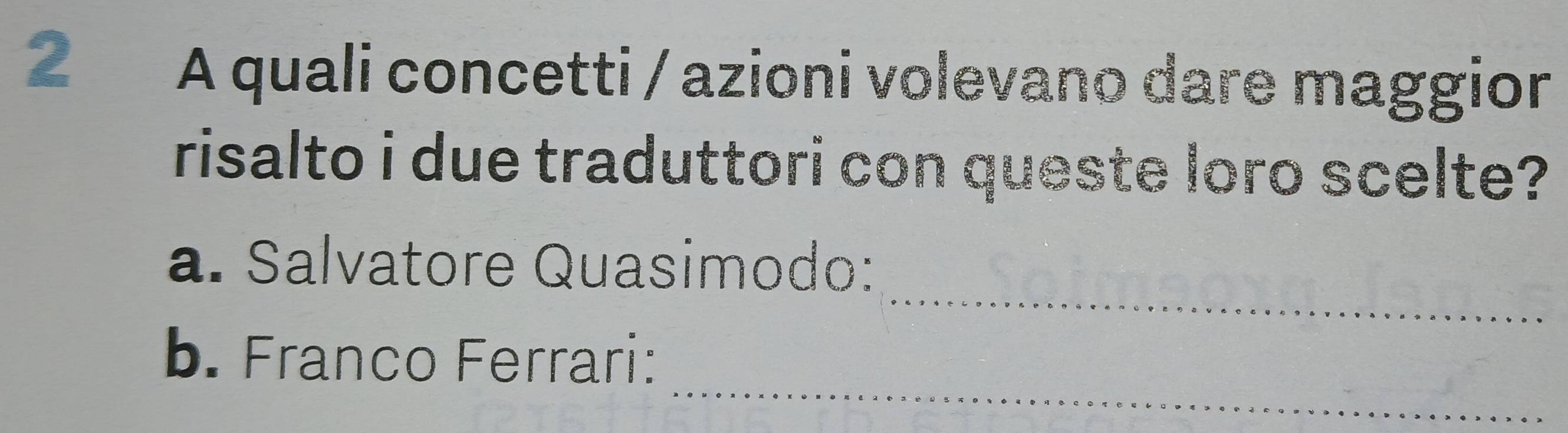 A quali concetti / azioni volevano dare maggior 
risalto i due traduttori con queste loro scelte? 
_ 
a. Salvatore Quasimodo: 
_ 
b. Franco Ferrari: