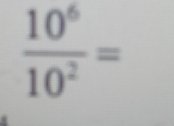  10^6/10^2 =