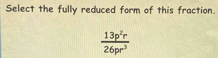 Select the fully reduced form of this fraction.
 13p^2r/26pr^3 