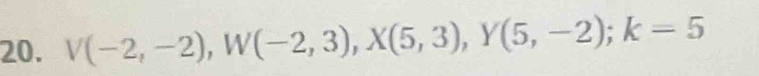 V(-2,-2), W(-2,3), X(5,3), Y(5,-2); k=5