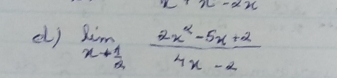 x+x-xx
d) limlimits _xto  1/2  (2x^2-5x+2)/4x-2 