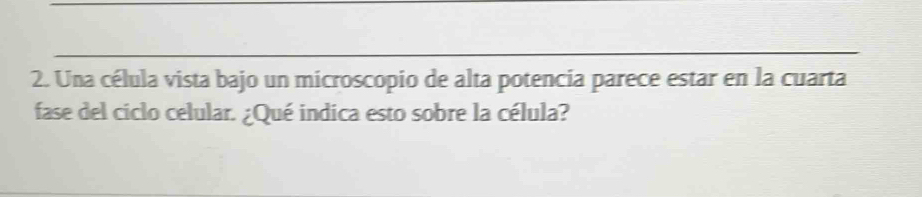 Una célula vista bajo un microscopio de alta potencia parece estar en la cuarta 
fase del ciclo celular. ¿Qué indica esto sobre la célula?