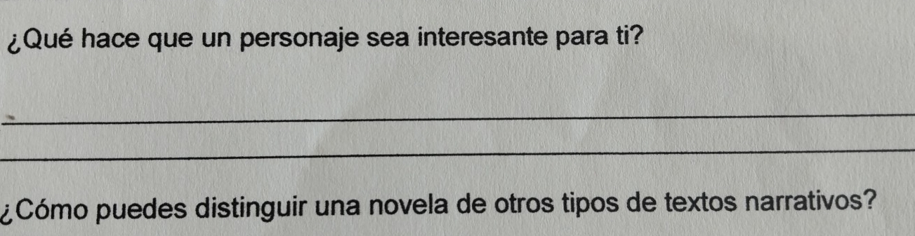 ¿Qué hace que un personaje sea interesante para ti? 
_ 
_ 
¿Cómo puedes distinguir una novela de otros tipos de textos narrativos?