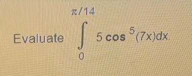 Evaluate ∈tlimits _0^((π /14)5cos ^5)(7x)dx