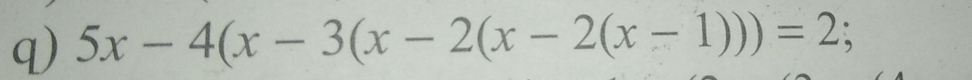 5x-4(x-3(x-2(x-2(x-1)))=2;