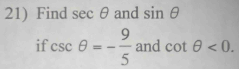 Find sec θ and sin θ
if csc θ =- 9/5  and cot θ <0</tex>.