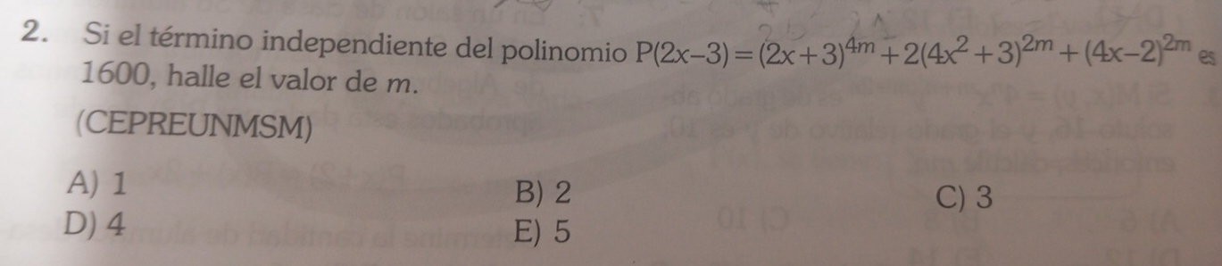 Si el término independiente del polinomio P(2x-3)=(2x+3)^4m+2(4x^2+3)^2m+(4x-2)^2m es
1600, halle el valor de m.
(CEPREUNMSM)
A) 1 C) 3
B) 2
D) 4 E) 5