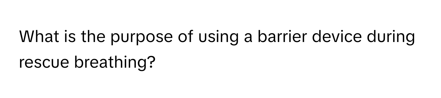 What is the purpose of using a barrier device during rescue breathing?