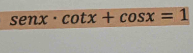 senx· cot x+cos x=1