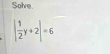 Solve.
| 1/2 y+2|=6