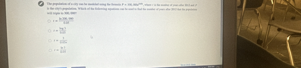 ) The population of a city can be modeled using the formula P=100,000e^(0.05t) , where t is the number of years after 2012 and P
is the city's population. Which of the following equations can be used to find the number of years after 2012 that the population
will triple to 300, 000?
t= (ln 200,000)/0.05 
t= log 3/0.05 
t= 3/0.05e 
t= ln 3/0.05 
Save and close