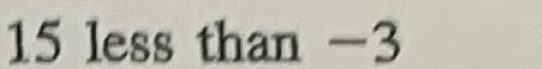 15 less than -3