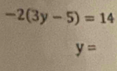 -2(3y-5)=14
y=