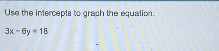 Use the intercepts to graph the equation.
3x-6y=18