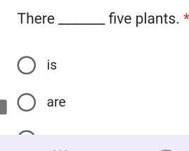 There _five plants. *
is
are