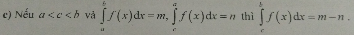 Nếu a và ∈tlimits _a^bf(x)dx=m, ∈tlimits _c^af(x)dx=n thì ∈tlimits _c^bf(x)dx=m-n.