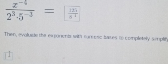  (x^(-4))/2^3· 5^(-3) =frac  1258^4
Then, evaluate the exponents with numeric bases to completely simplify