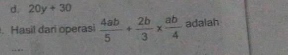 d. 20y+30
Hasil dari operasi  4ab/5 + 2b/3 *  ab/4  adalah