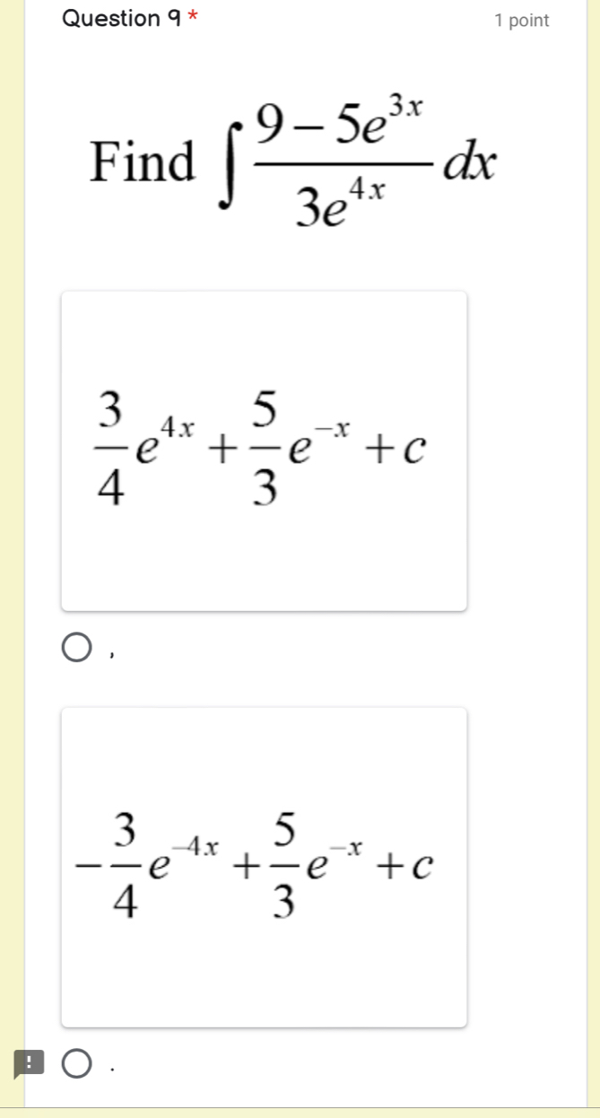 Find ∈t  (9-5e^(3x))/3e^(4x) dx
 3/4 e^(4x)+ 5/3 e^(-x)+c
- 3/4 e^(-4x)+ 5/3 e^(-x)+c!