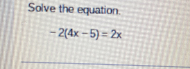 Solve the equation.
-2(4x-5)=2x