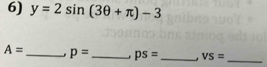 y=2sin (3θ +π )-3
A= _ p= _ . ps= _ VS= _