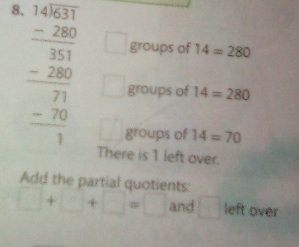 frac beginarrayr 144encloselongdiv 30endarray endarray  hline  -250 -2520frac beginarrayr 0001 hline 1endarray  
groups of 14=280
groups of 14=280
groups of 14=70
There is 1 left over. 
Add the partial quotients:
□ +□ +□ =□ and □ left over