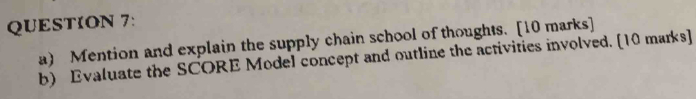 Mention and explain the supply chain school of thoughts. [10 marks] 
b) Evaluate the SCORE Model concept and outline the activities involved. [10 marks]