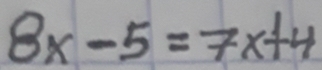 8x-5=7x+4