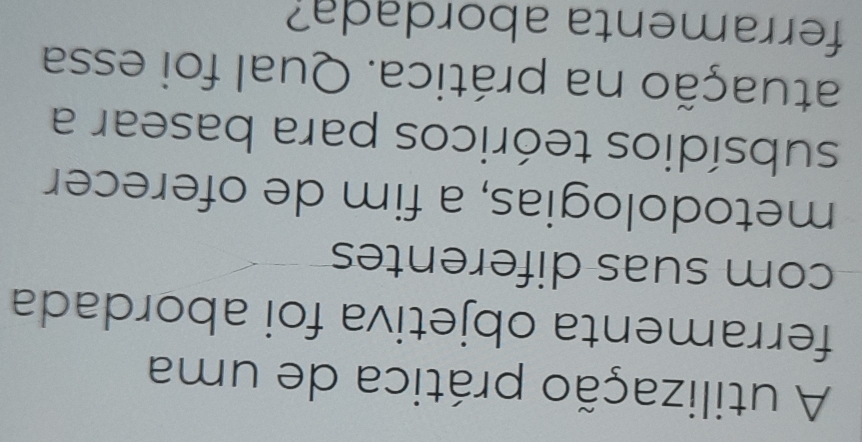 A utilização prática de uma 
ferramenta objetiva foi abordada 
com suas diferentes 
metodologias, a fim de oferecer 
subsídios teóricos para basear a 
atuação na prática. Qual foi essa 
ferramenta abordada?