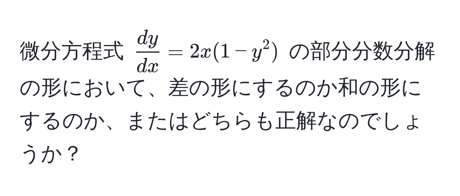 微分方程式 $ dy/dx =2x(1-y^2)$ の部分分数分解の形において、差の形にするのか和の形にするのか、またはどちらも正解なのでしょうか？