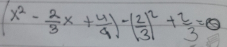 (x^2- 2/3 x+ 4/9 )-( 2/3 )^2+ 2/3 =0